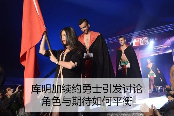 库明加续约勇士引发讨论 角色与期待如何平衡